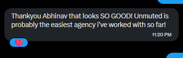 Text message screenshot: Thank you Abhinav that looks SO GOOD! Unmuted is probably the easiest agency I've worked with so far!